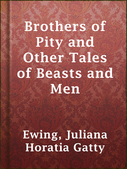 Title details for Brothers of Pity and Other Tales of Beasts and Men by Juliana Horatia Gatty Ewing - Available